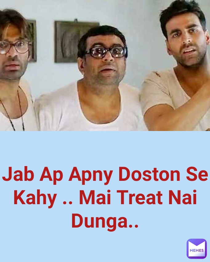 Jab Ap Apny Doston Se Kahy .. Mai Treat Nai Dunga..