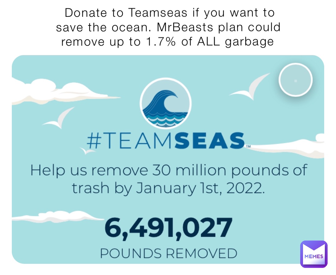 Donate to Teamseas if you want to save the ocean. MrBeasts plan could remove up to 1.7% of ALL garbage