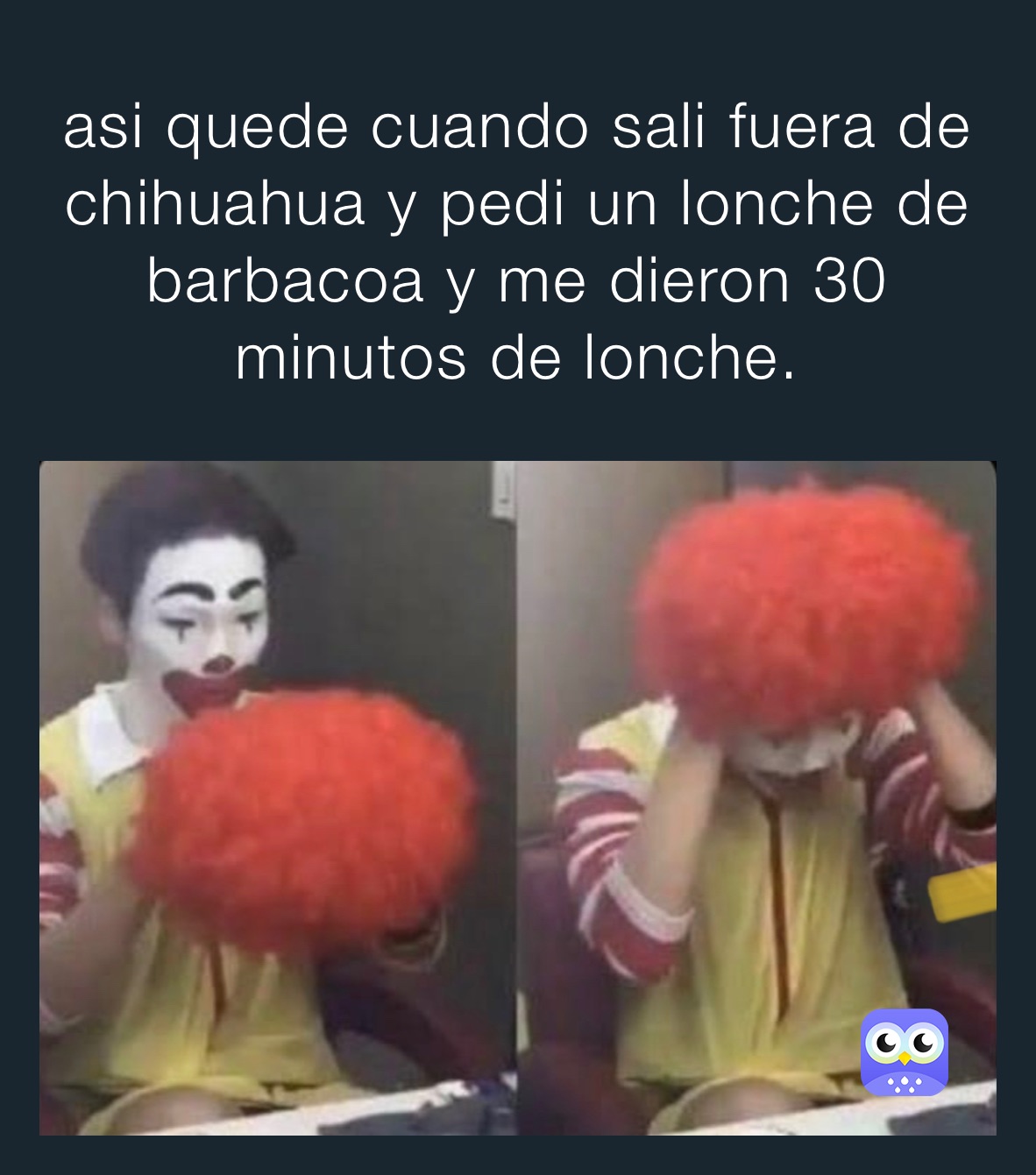 asi quede cuando sali fuera de chihuahua y pedi un lonche de barbacoa y me dieron 30 minutos de lonche. 