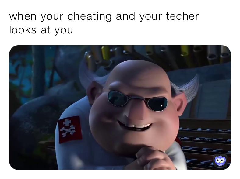 when your cheating and your techer looks at you 