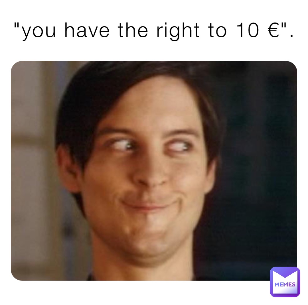 "you have the right to 10 €".