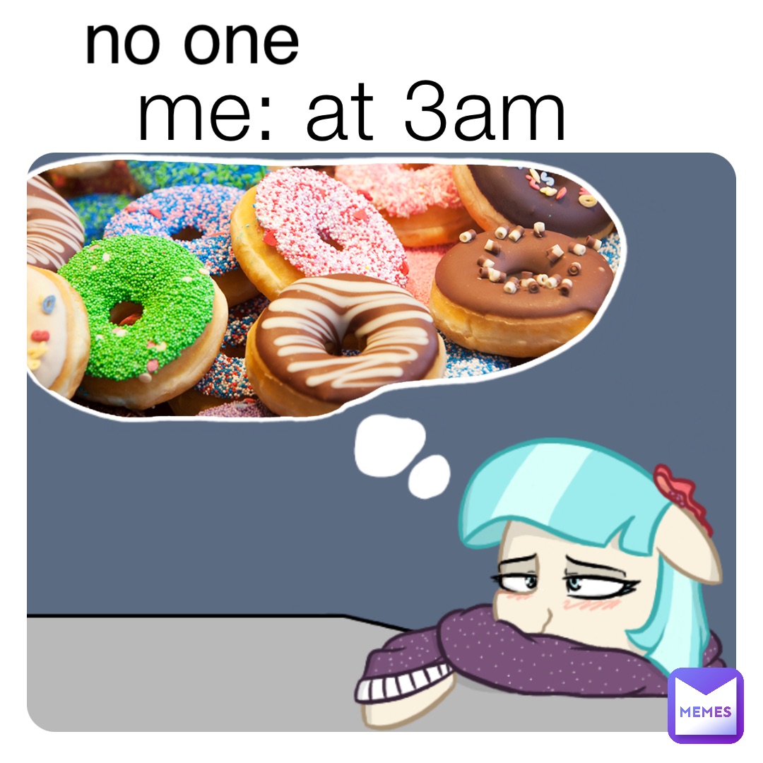 me: at 3am no one