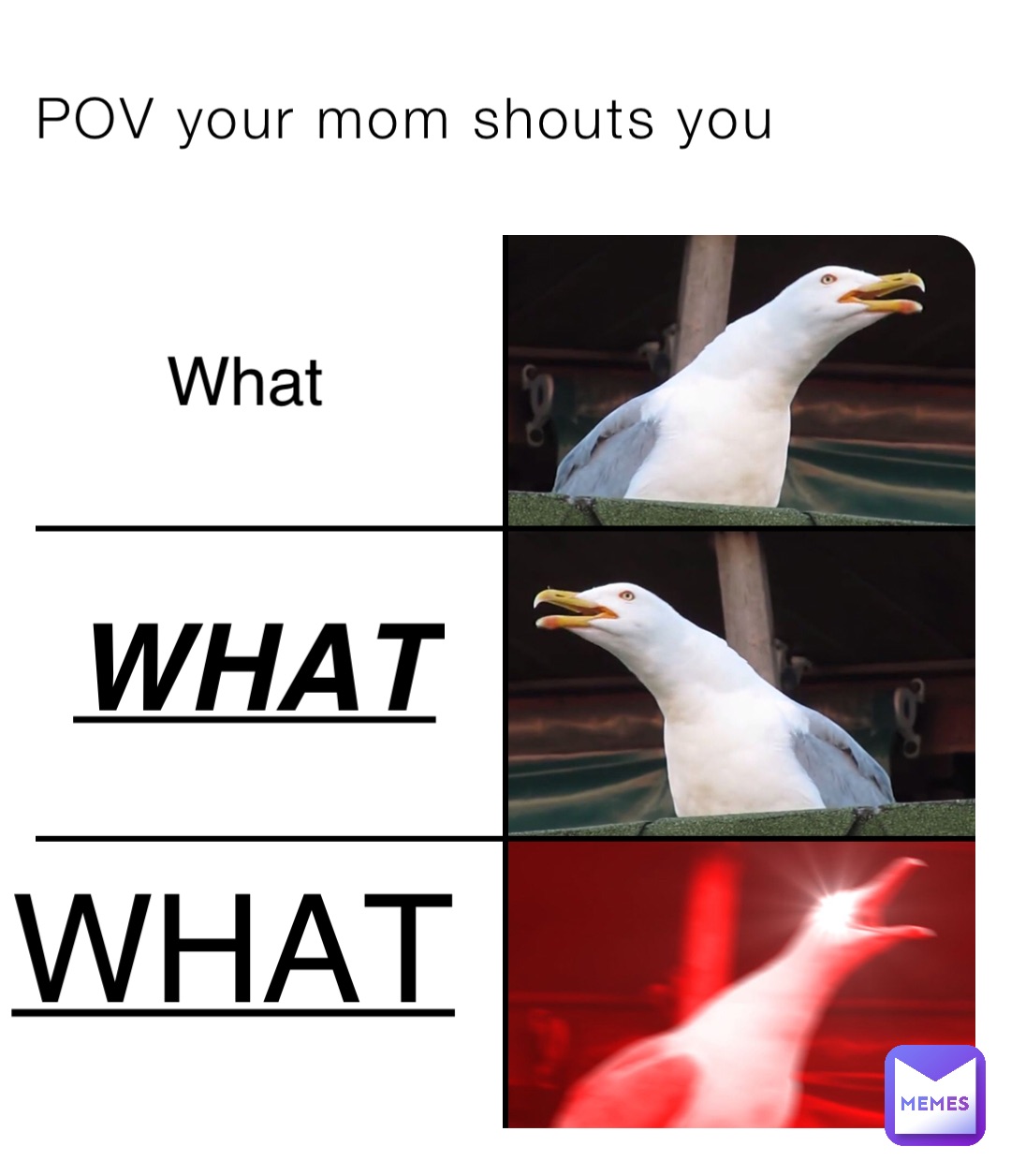 POV your mom shouts you What what WHAT