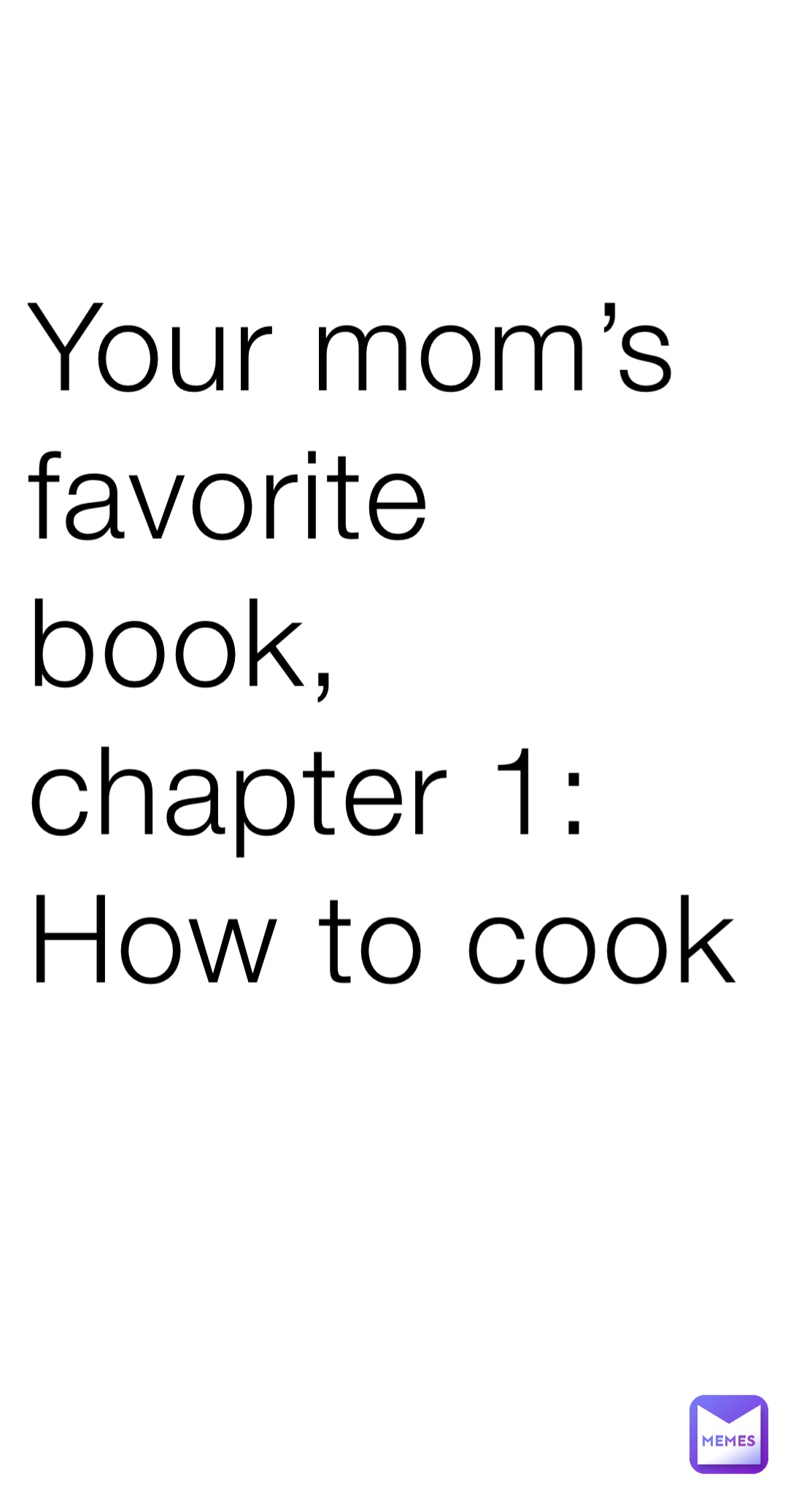 Your mom’s favorite book, chapter 1: How to cook