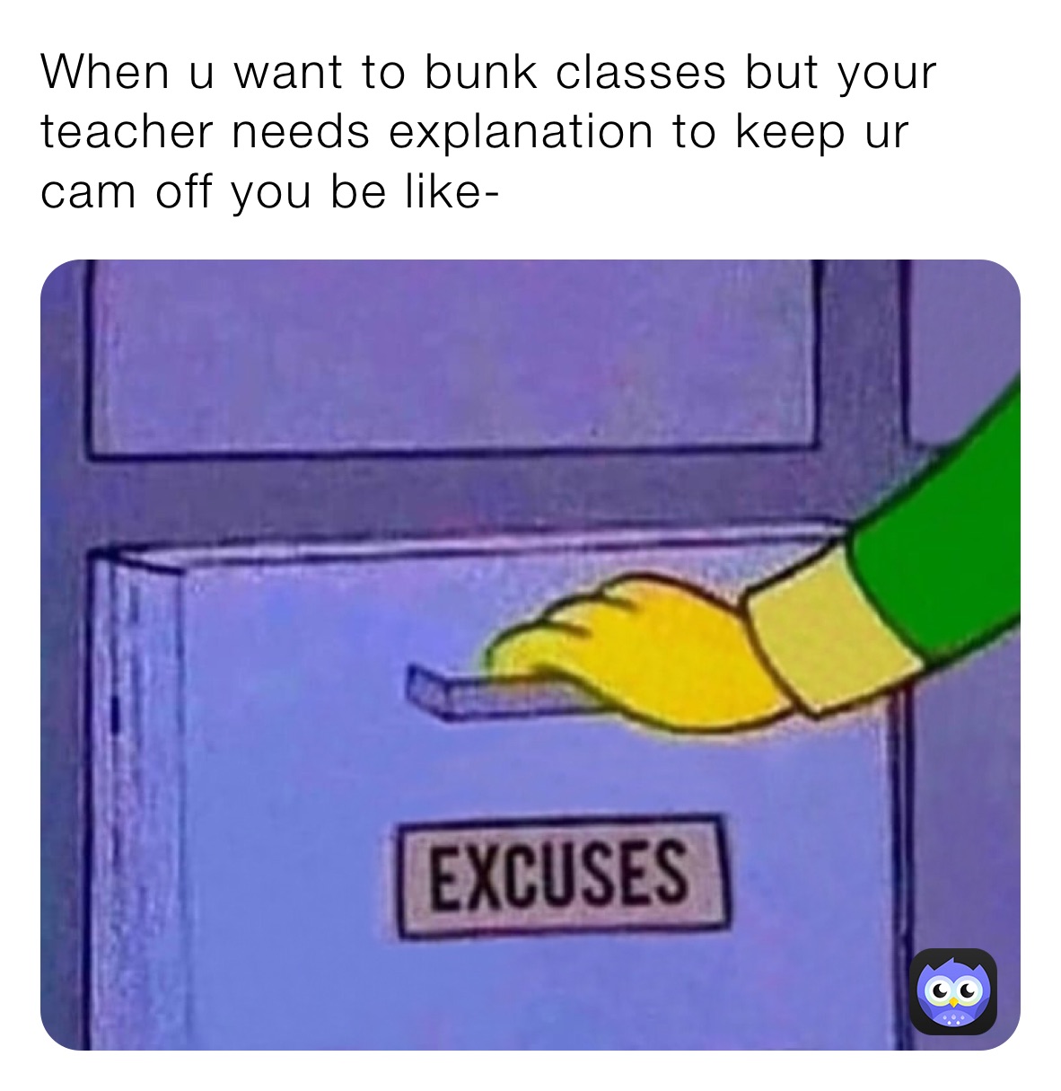 When u want to bunk classes but your teacher needs explanation to keep ur cam off you be like-