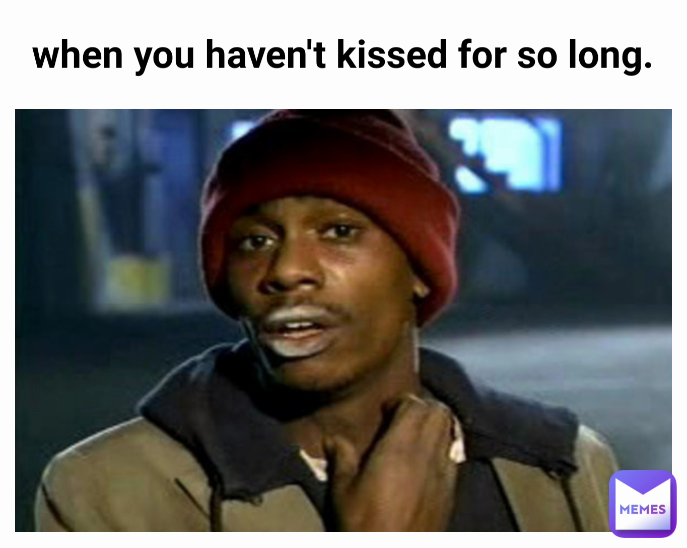 when you haven't kissed for so long. 