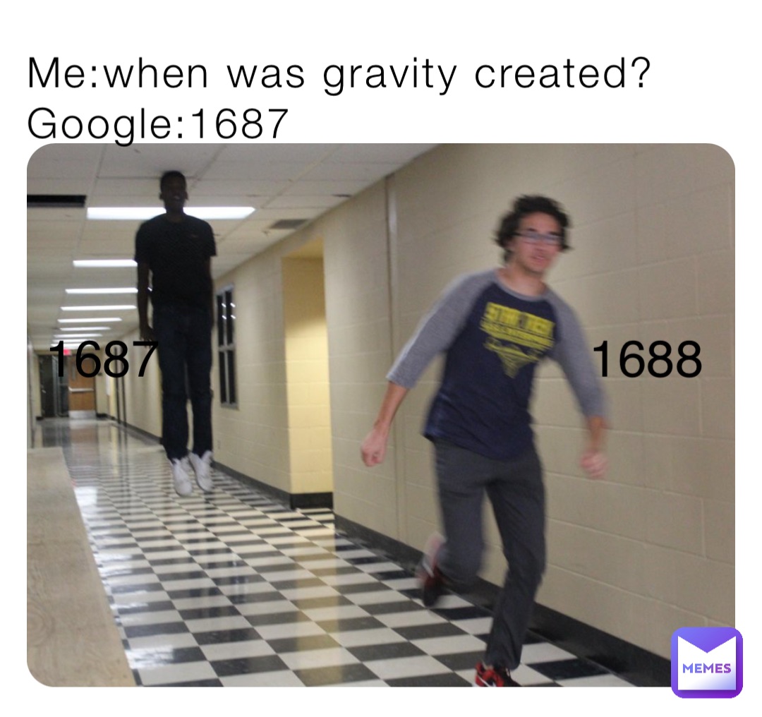 Me:when was gravity created? Google:1687 1687 1688