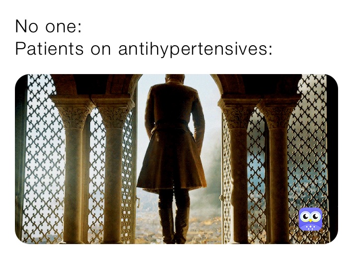 No one:
Patients on antihypertensives: