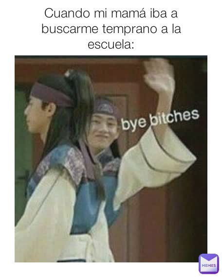 Cuando mi mamá iba a buscarme temprano a la escuela: