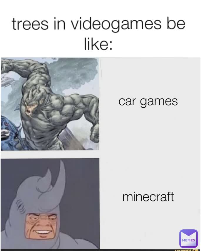 trees in videogames be like: car games
 minecraft