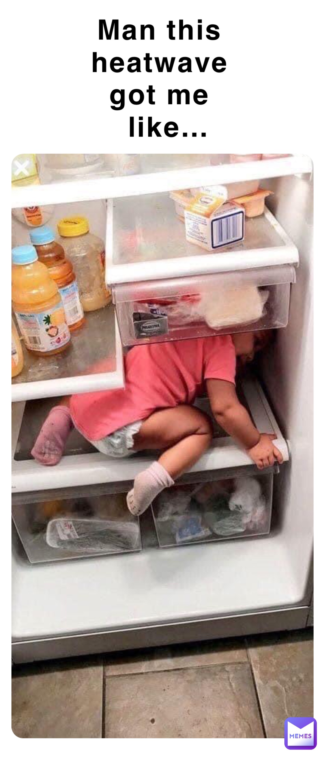 Man this 
heatwave 
got me 
   like…