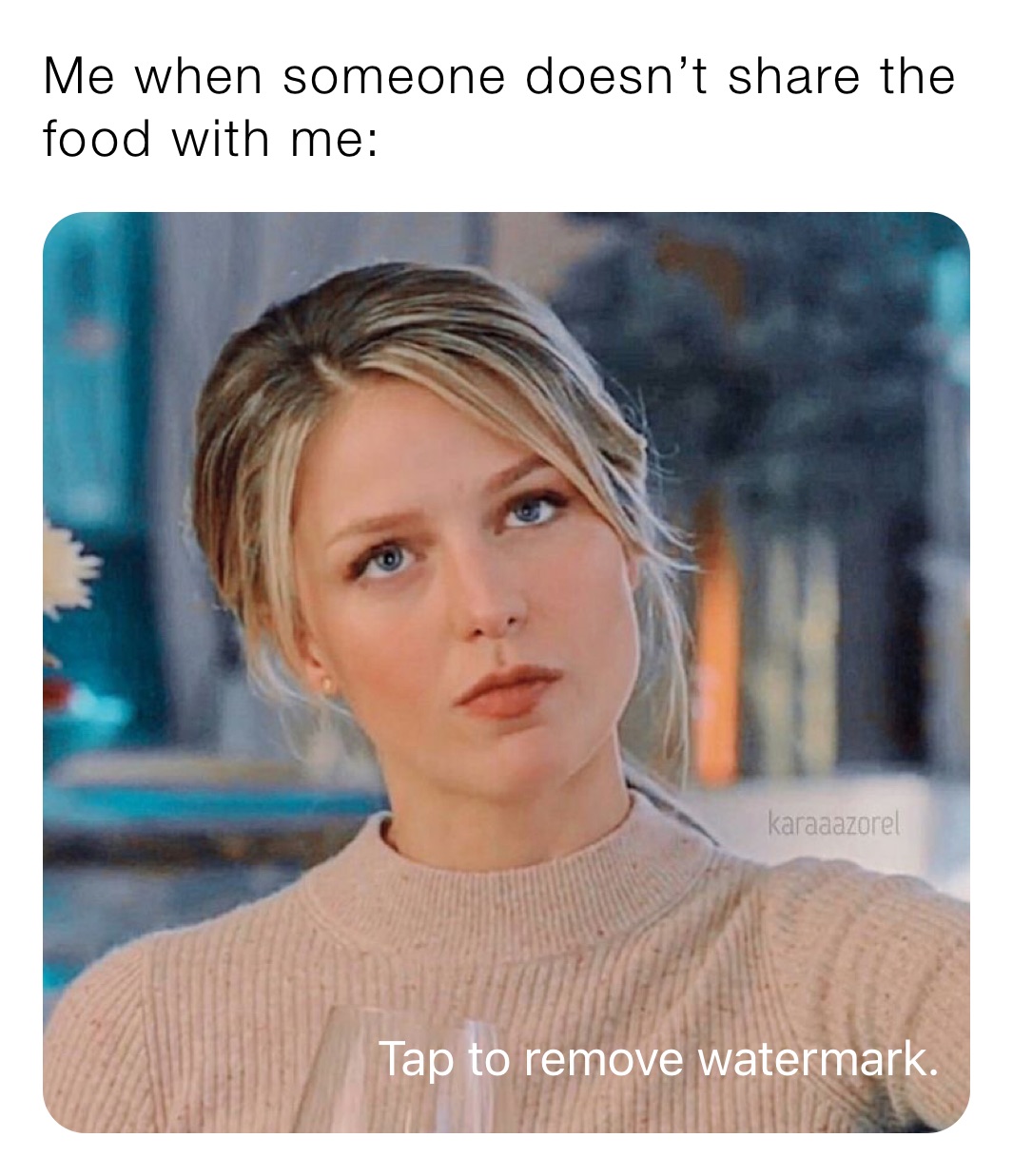 Me when someone doesn’t share the food with me: