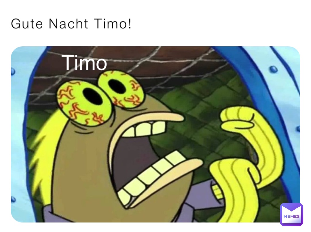 Gute Nacht Timo! Timo