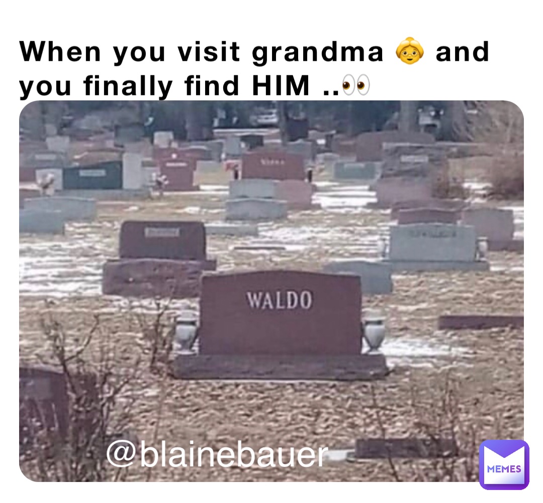 When you visit grandma 👵 and you finally find HIM ..👀 @blainebauer