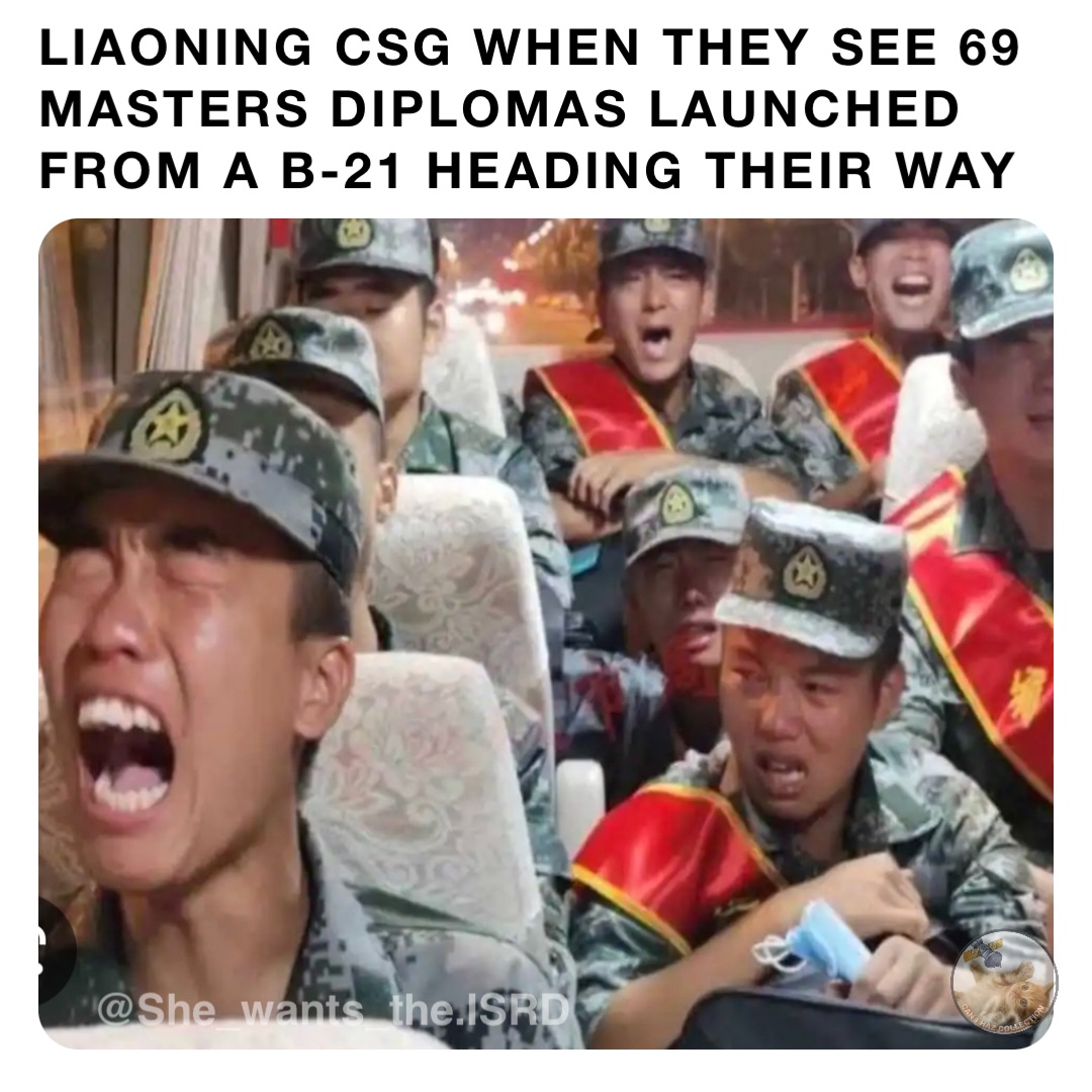 LIAONING CSG WHEN THEY SEE 69 MASTERS DIPLOMAS LAUNCHED FROM A B-21 HEADING THEIR WAY