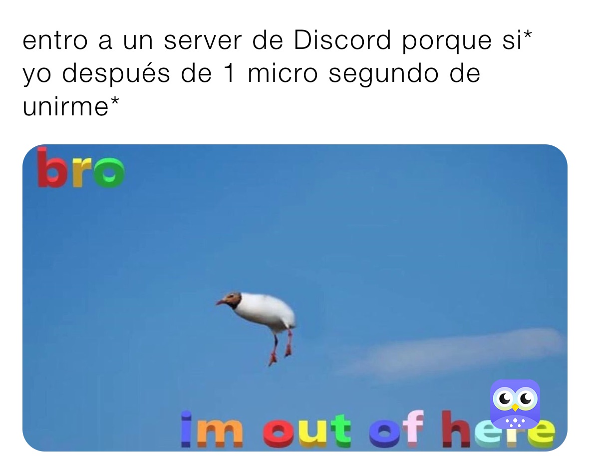 entro a un server de Discord porque si* yo después de 1 micro segundo de unirme*