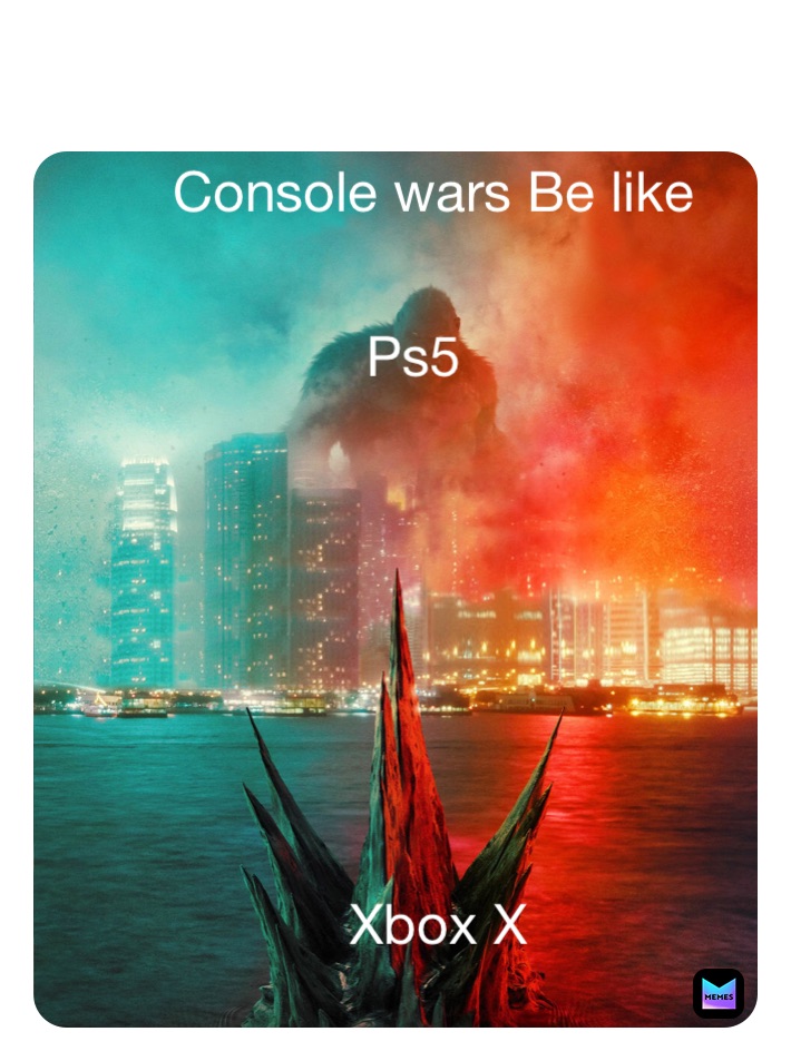 Console wars Be like Xbox X Ps5