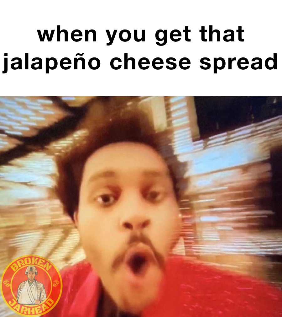 when you get that jalapeño cheese spread