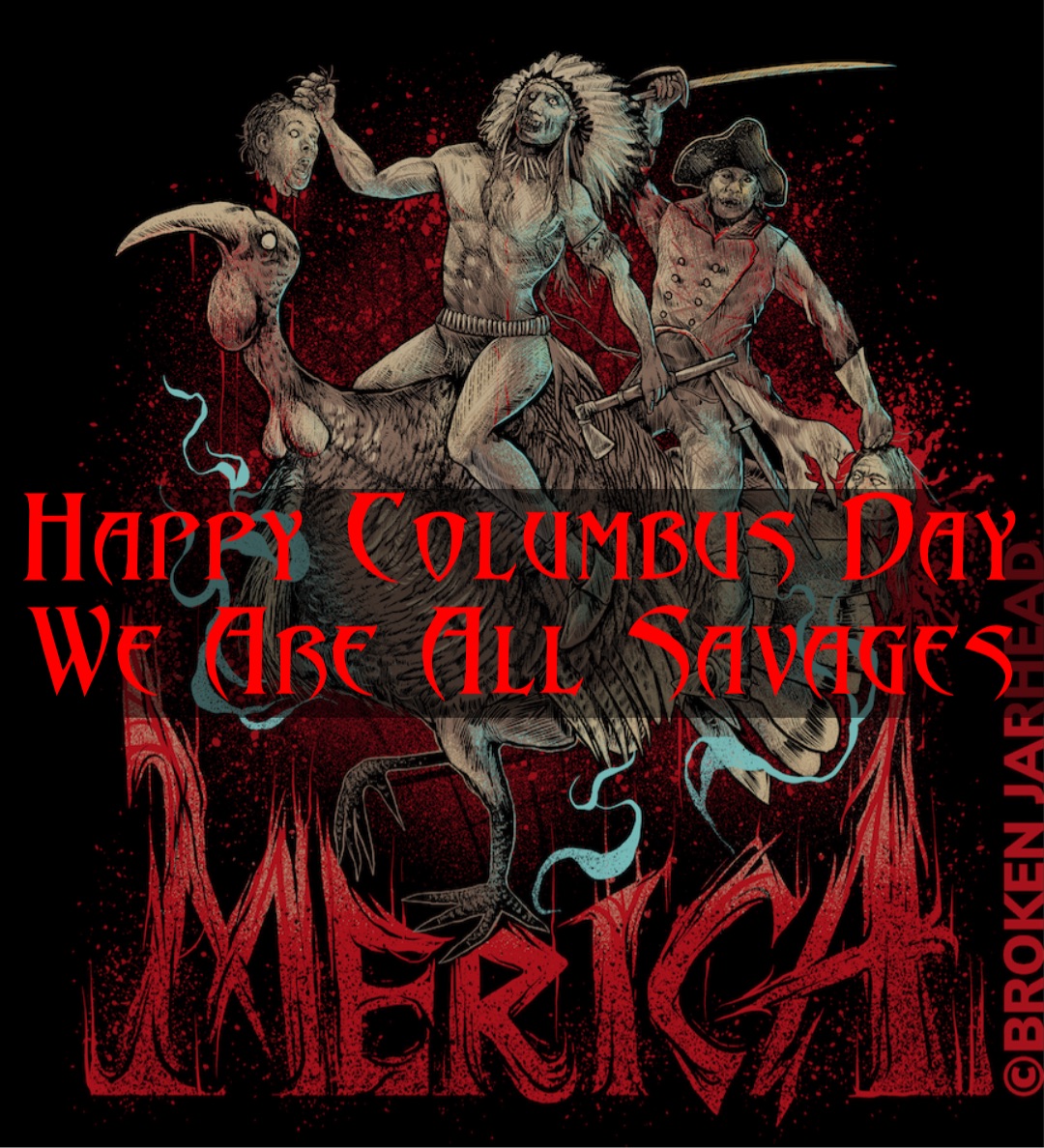 Happy Columbus Day
We Are All Savages