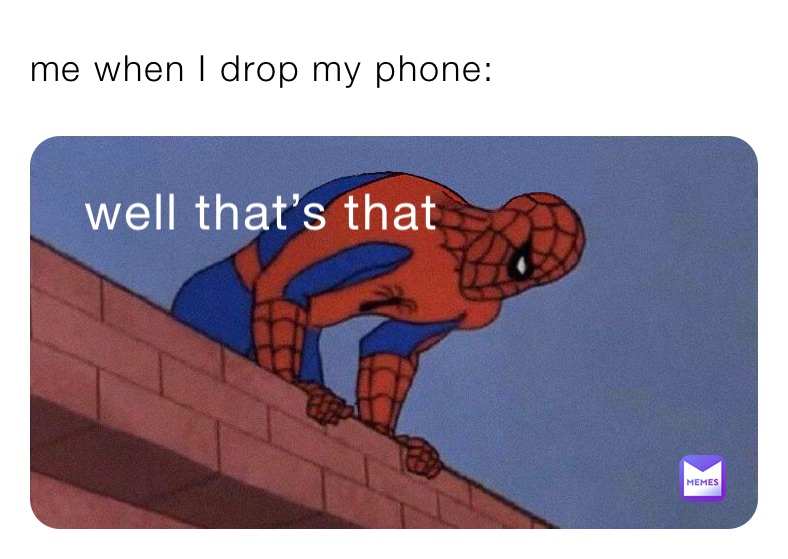 me when I drop my phone: