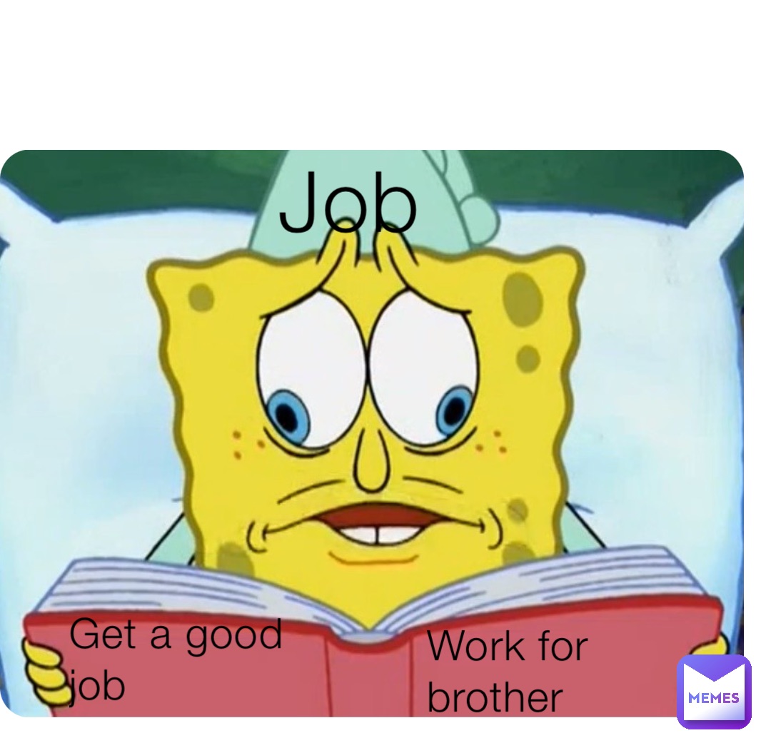 Job Get a good job Work for brother