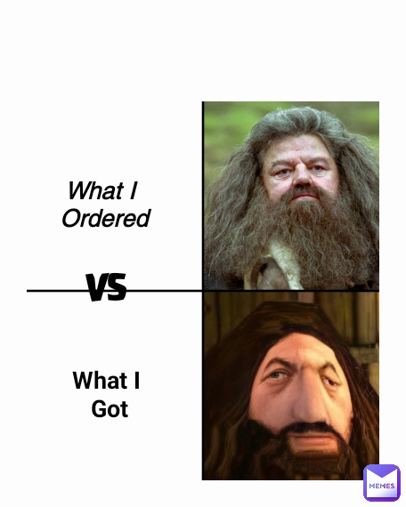 What I 
Ordered What I 
Got VS