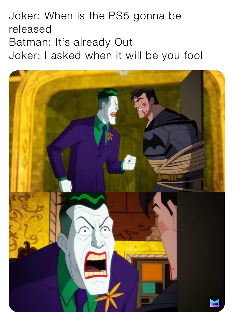 Joker: When is the PS5 gonna be released Batman: It's already Out Joker: I  asked when it will be you fool | @lost_in_the_sauce | Memes