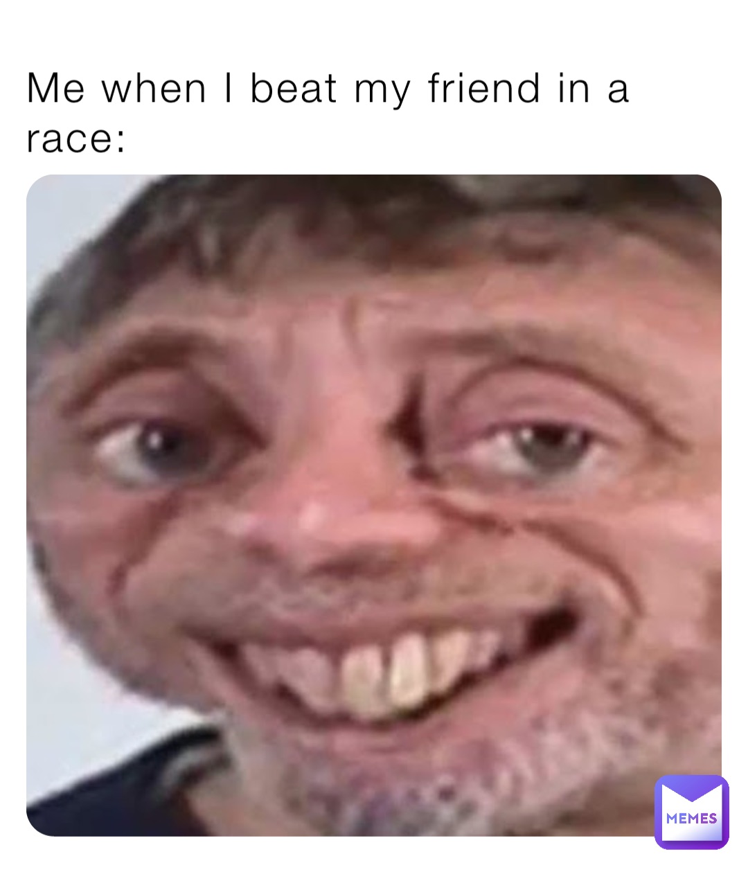 Me when I beat my friend in a race: