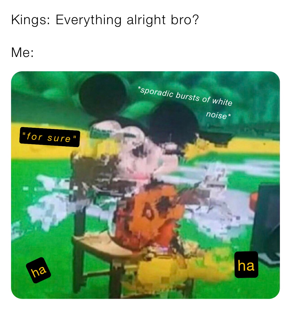 Kings: Everything alright bro? 

Me:
