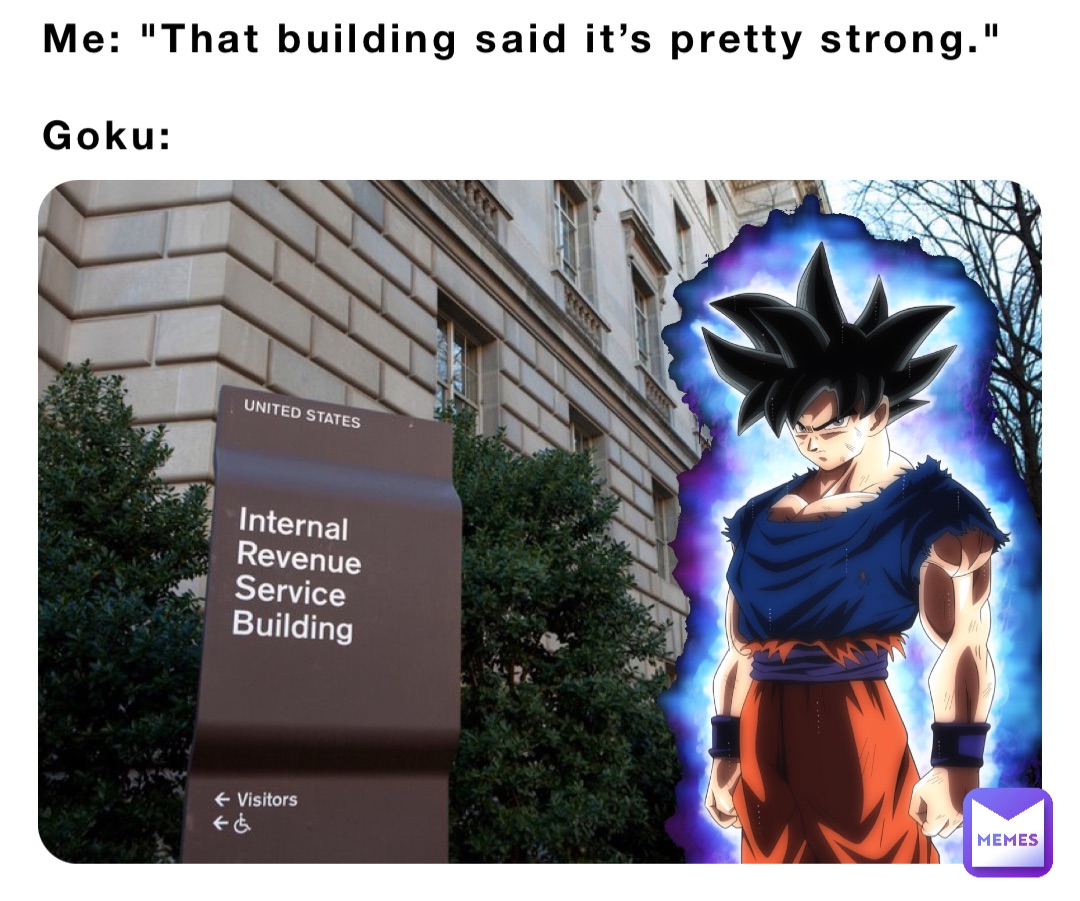 Me: "That building said it’s pretty strong."

Goku: