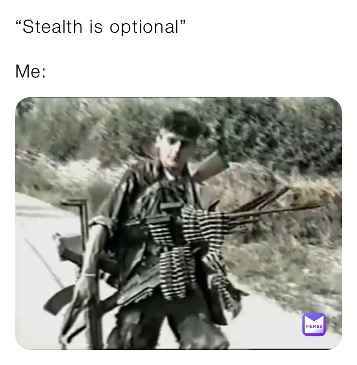 “Stealth is optional”

Me: