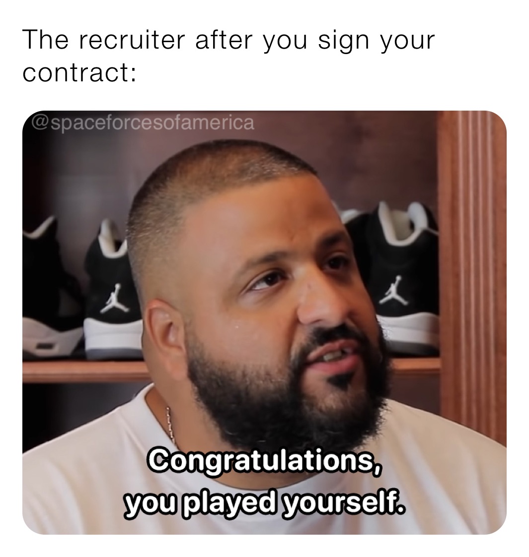 The recruiter after you sign your contract: 