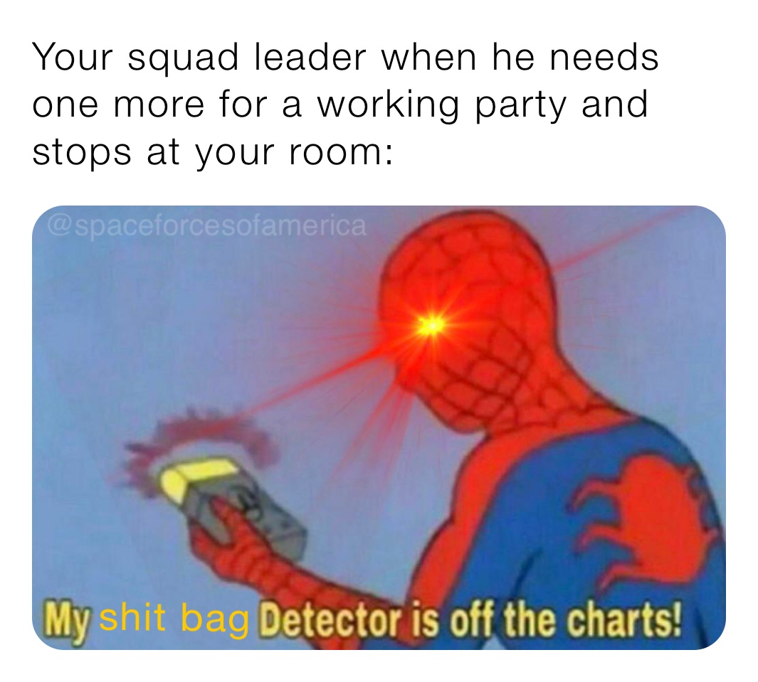 Your squad leader when he needs one more for a working party and stops at your room: