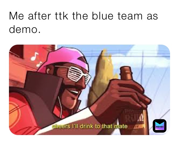 Me after ttk the blue team as demo.