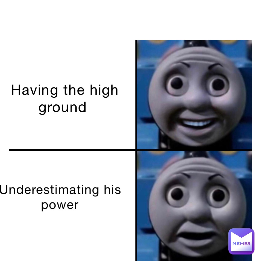 Having the high ground Underestimating his power Having the high ground Underestimating his power