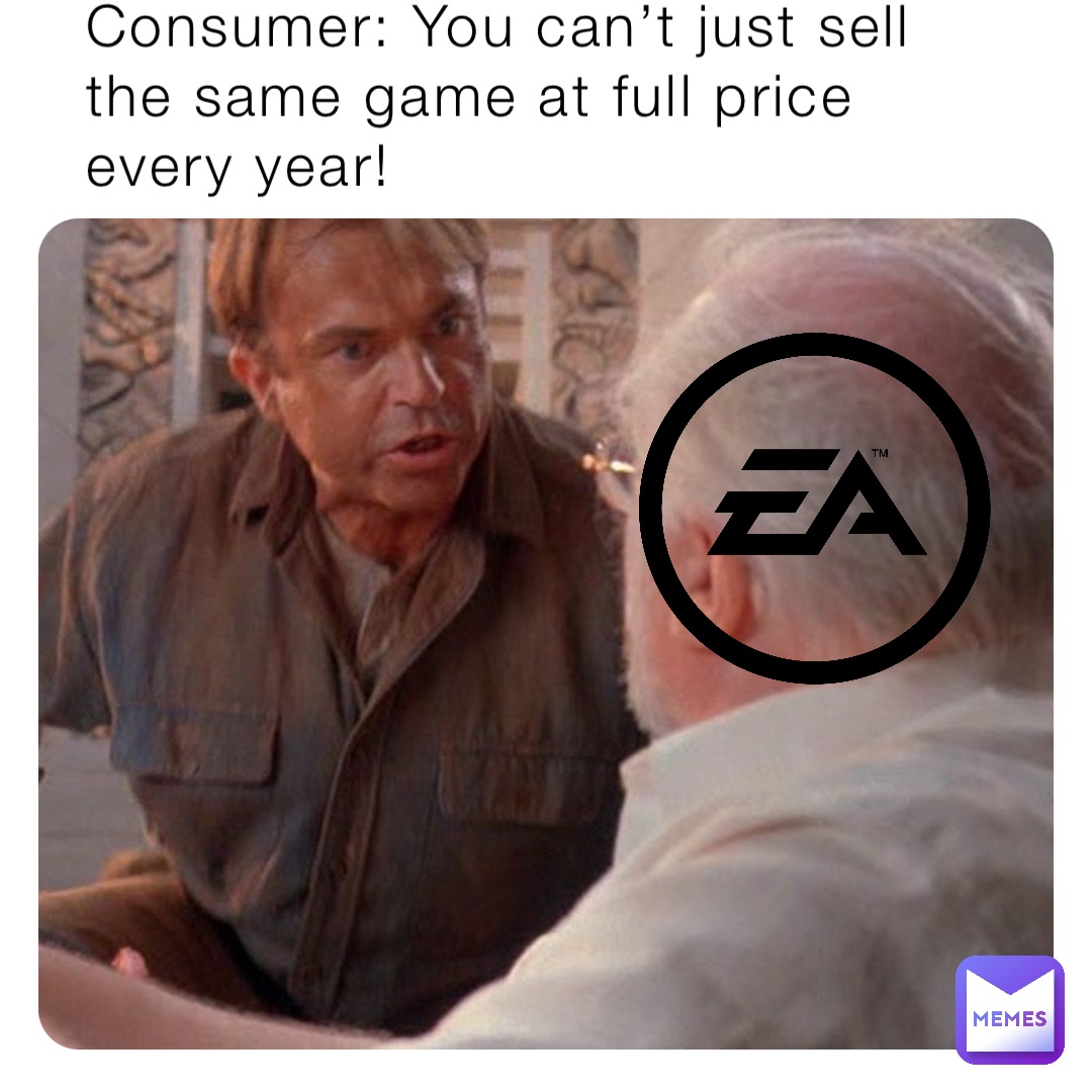 Consumer: You can’t just sell the same game at full price every year!