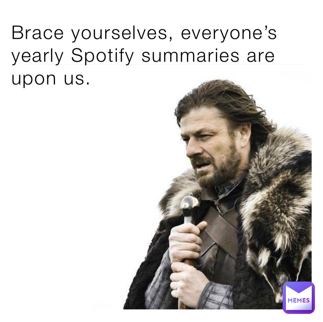 Brace yourselves, everyone’s yearly Spotify summaries are upon us.
