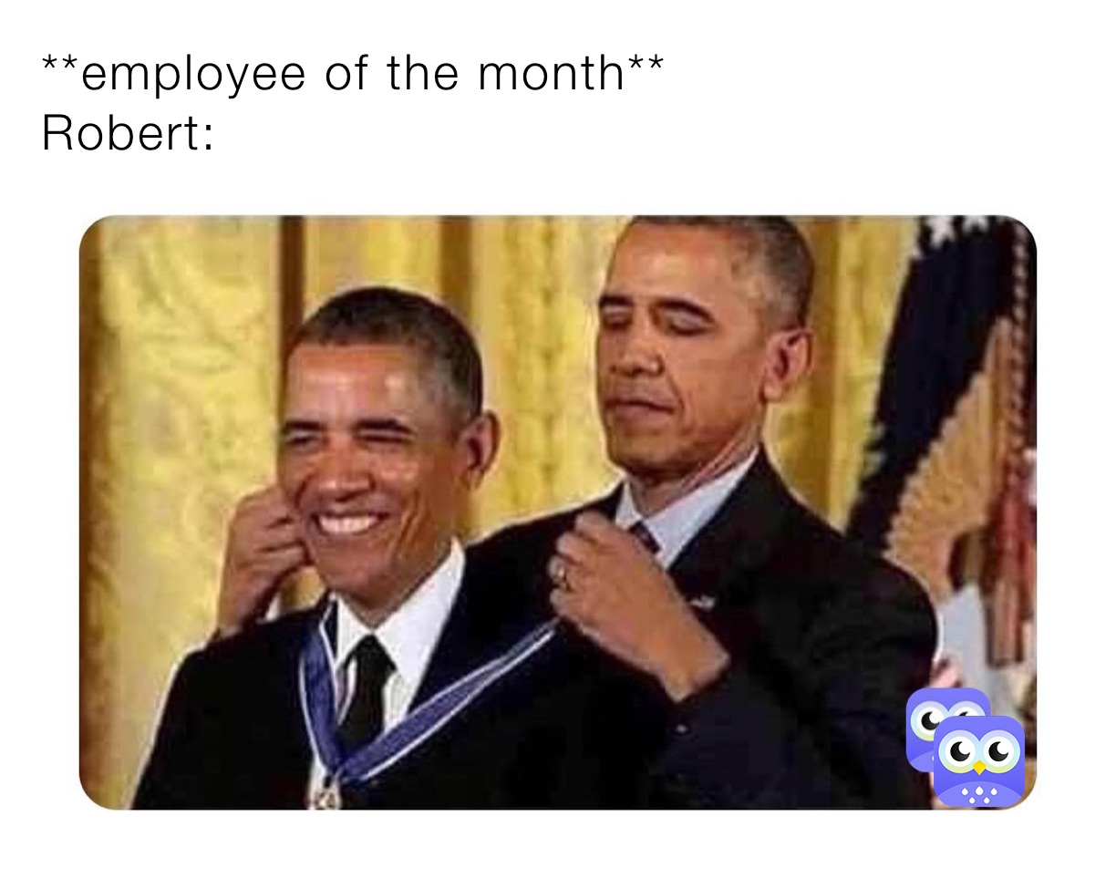 **employee of the month**                              Robert: 