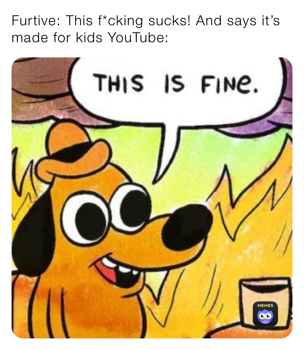 Furtive: This f*cking sucks! And says it’s made for kids YouTube:
