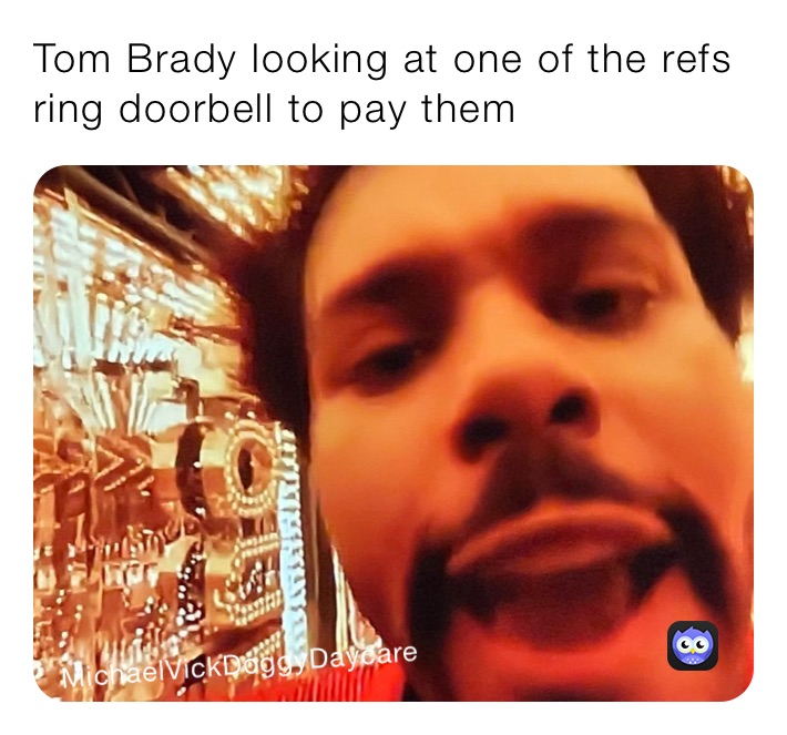 Tom Brady looking at one of the refs ring doorbell to pay them