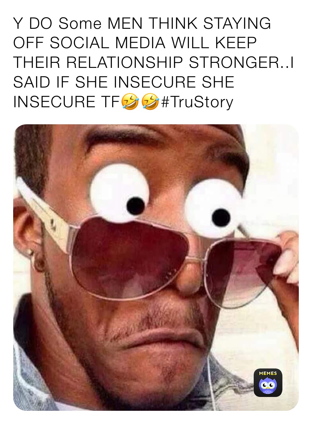 Y DO Some MEN THINK STAYING OFF SOCIAL MEDIA WILL KEEP THEIR RELATIONSHIP STRONGER..I SAID IF SHE INSECURE SHE INSECURE TF🤣🤣#TruStory