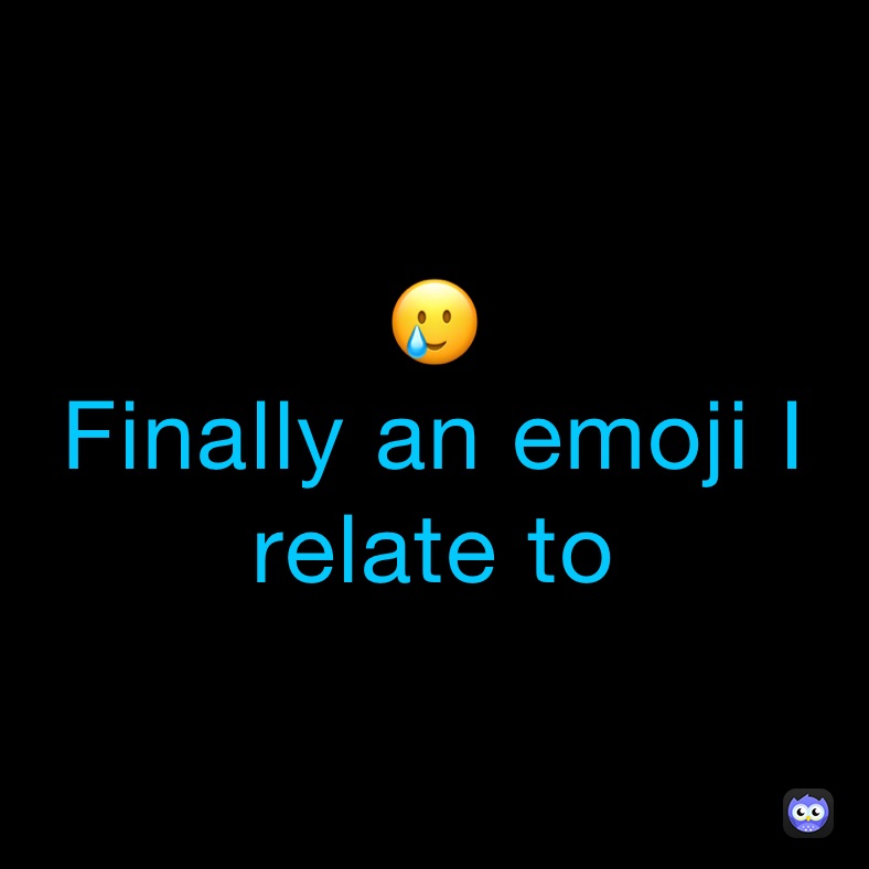 🥲
Finally an emoji I relate to