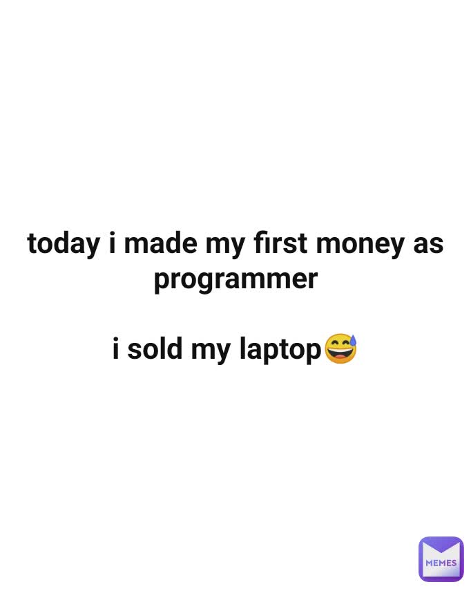 today i made my first money as programmer i sold my laptop😅 | @144p | Memes