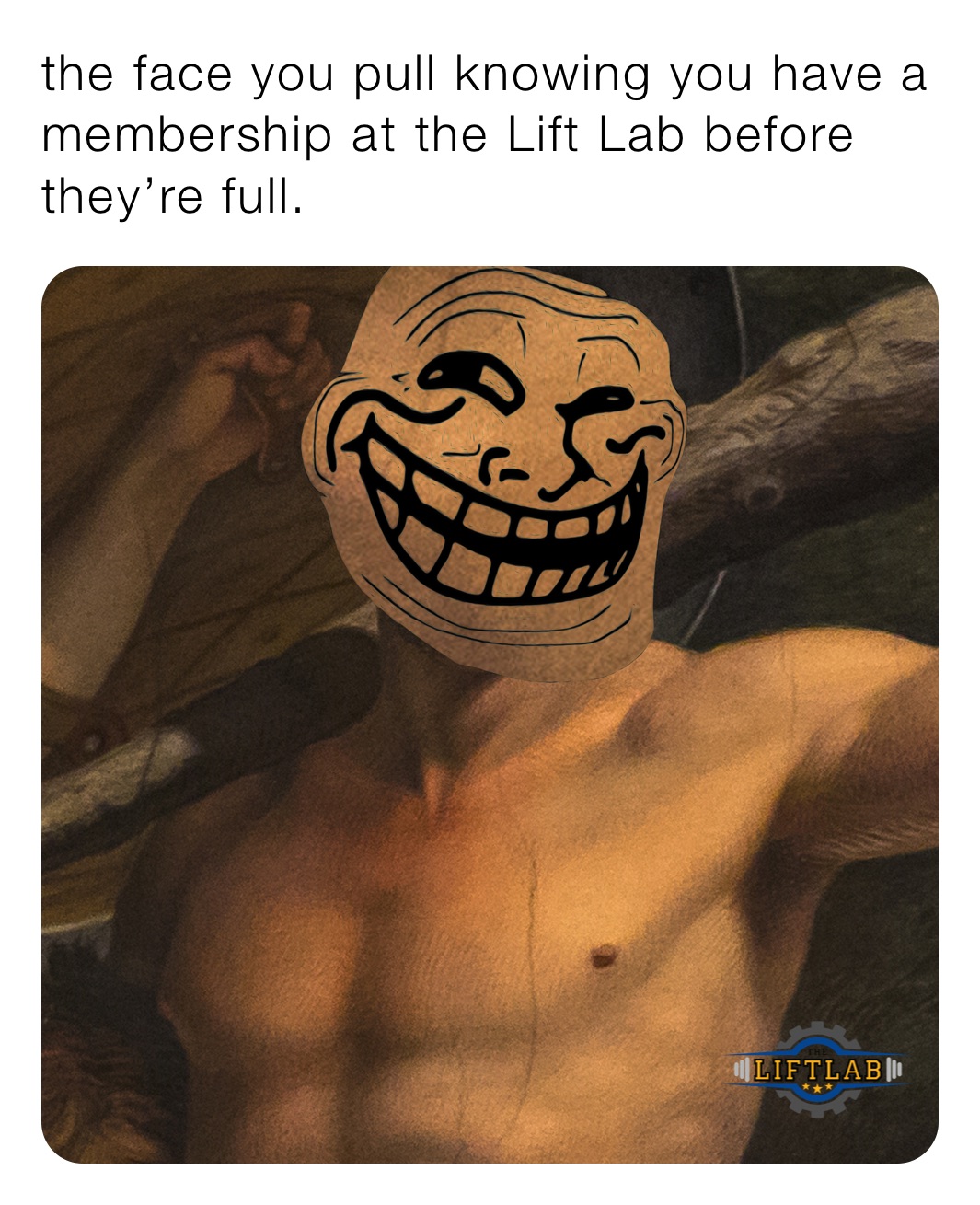 the face you pull knowing you have a membership at the Lift Lab before they’re full. 
