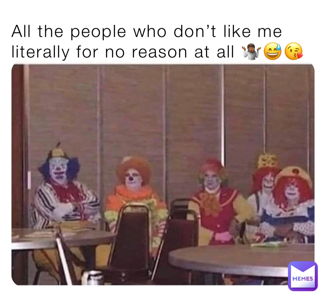 All the people who don’t like me literally for no reason at all 🤷🏾😅😘