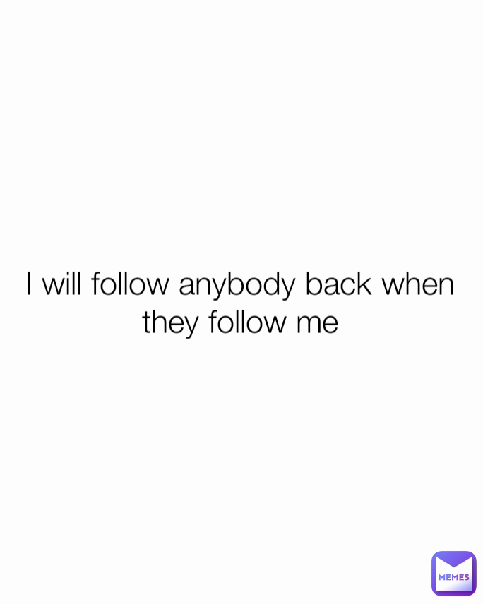 I will follow anybody back when they follow me