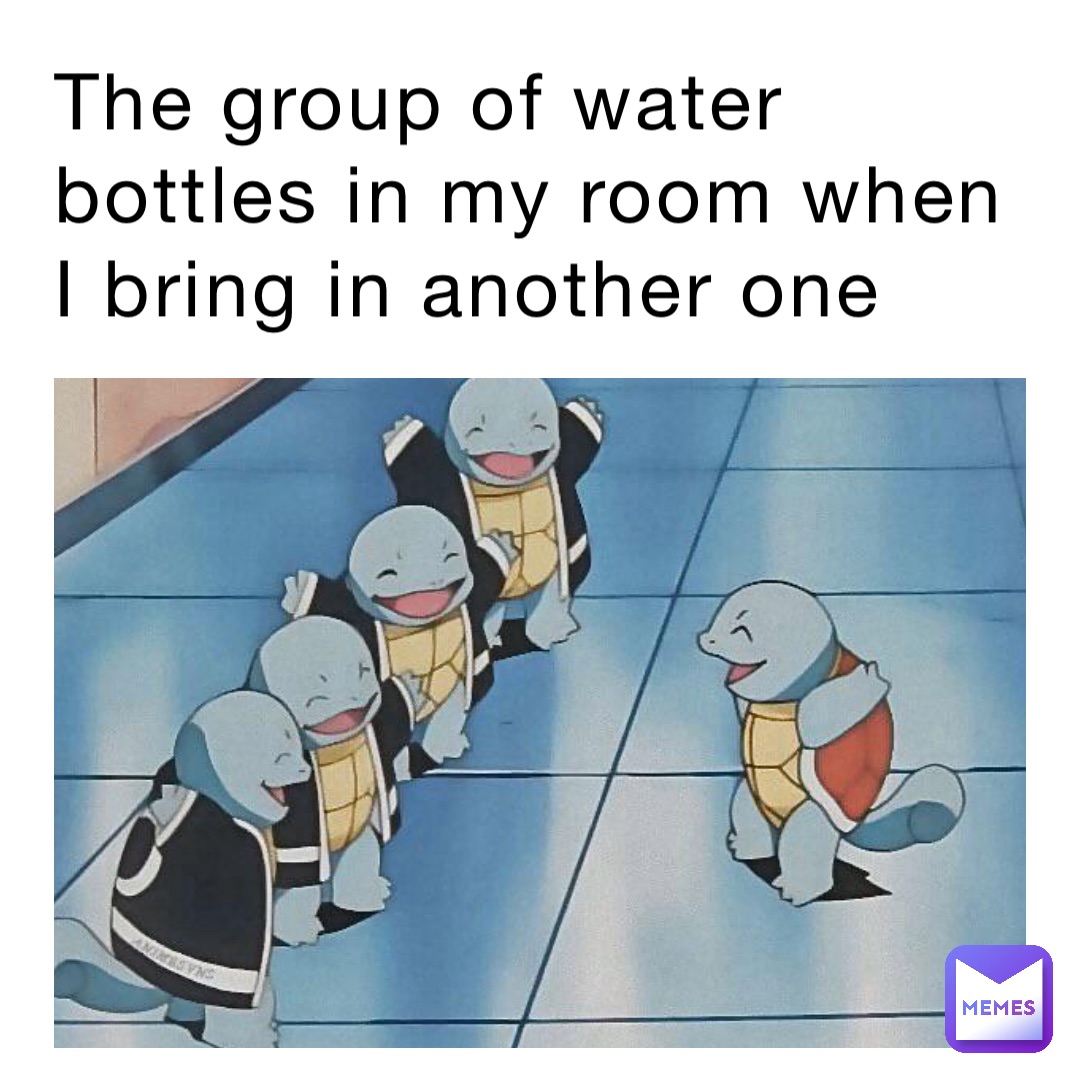 The group of water bottles in my room when I bring in another one