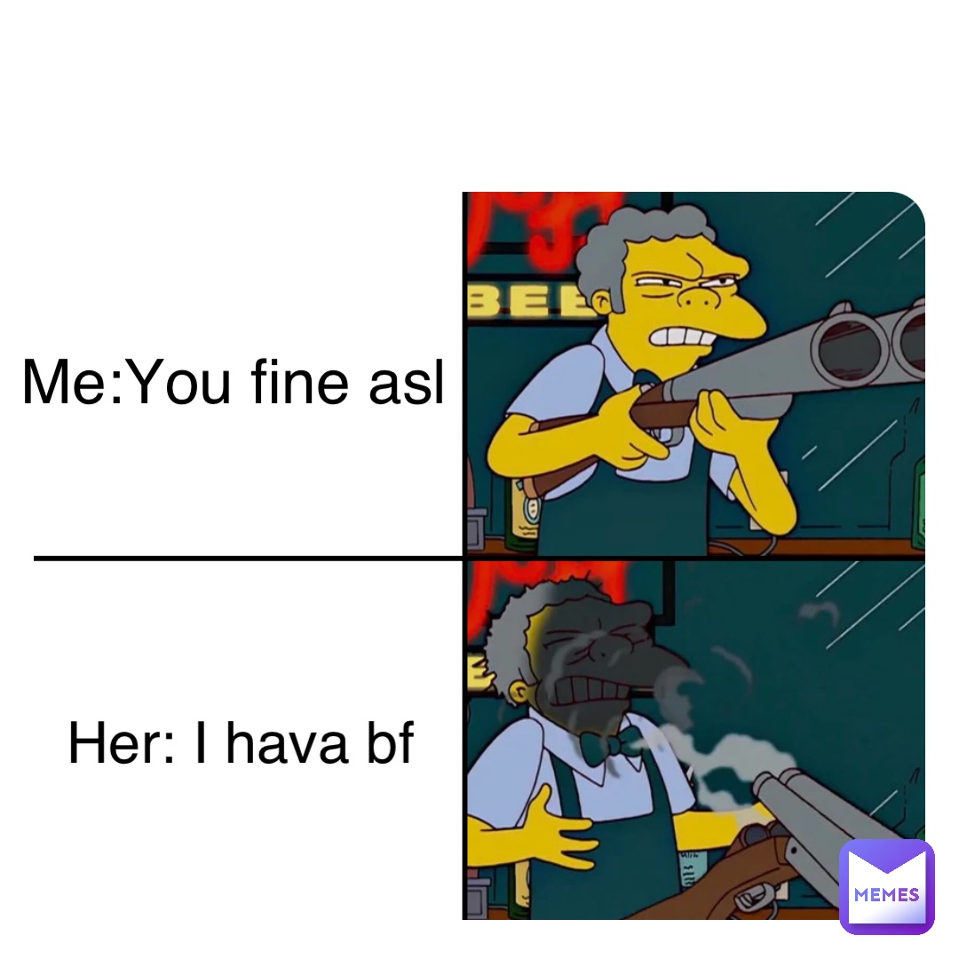 Double tap to edit Me:You fine asl Her: I hava bf