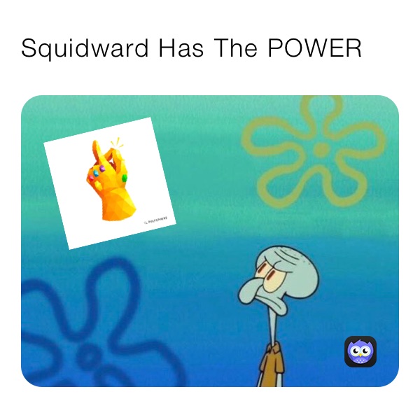 Squidward Has The POWER