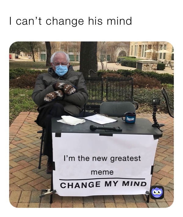 I can’t change his mind